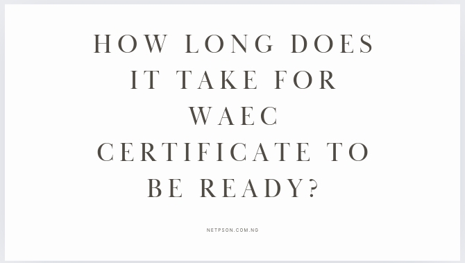 How long does it take for WAEC certificate to be ready?