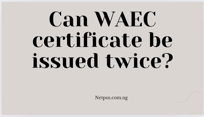 Can WAEC certificate be issued twice?