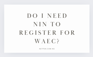 Do I NIN to register for WAEC: New Essential Guide With NIN in WAEC