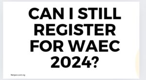 Can I still register for WAEC 2025?