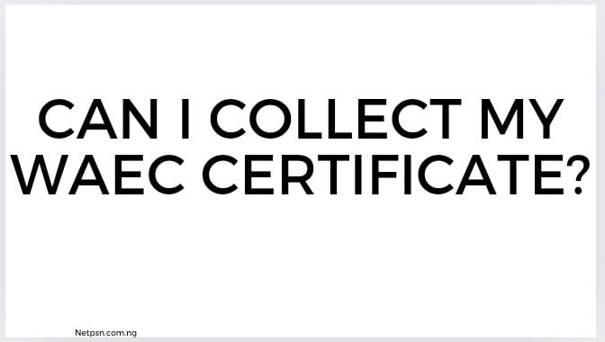 Can I collect my WAEC certificate?