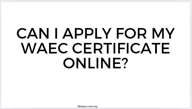Can I Apply For My Waec Certificate Online