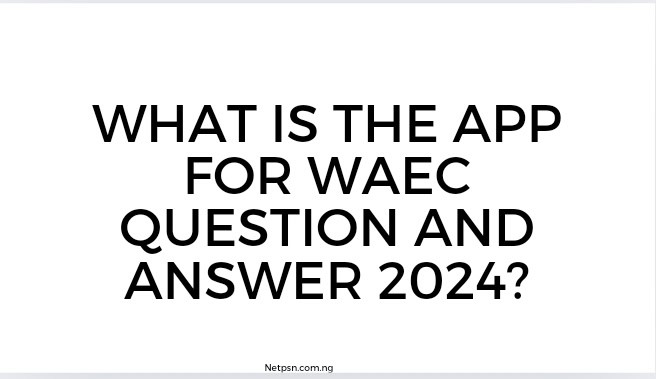 What Is The App For Waec Question And Answer 2024