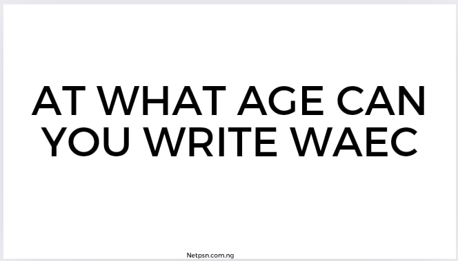 At What Age Can You Write Waec