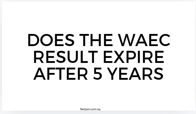 Does The Waec Result Expire After 5 Years