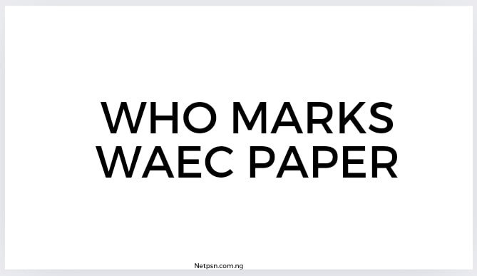 Who Marks Waec Paper