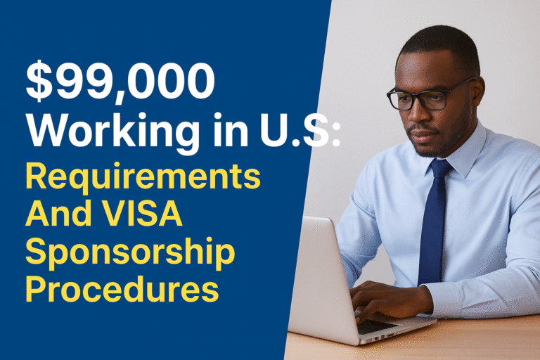 $99,000 Working in U.S: Requirements And VISA Sponsorship Procedures